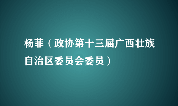 杨菲（政协第十三届广西壮族自治区委员会委员）