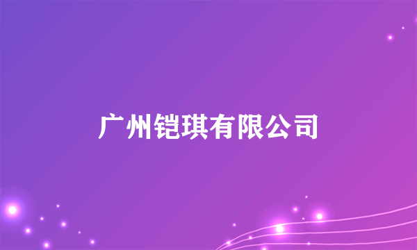 广州铠琪有限公司