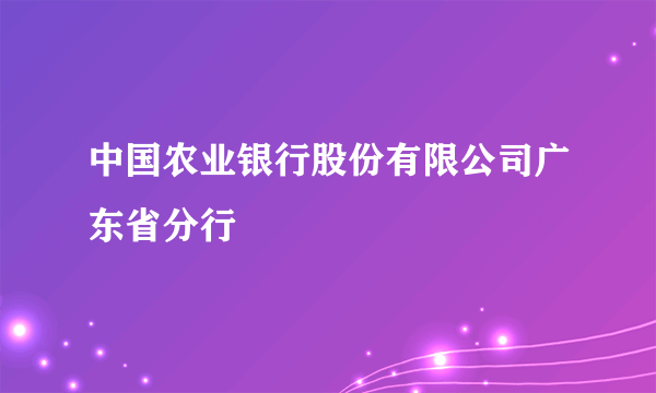 中国农业银行股份有限公司广东省分行