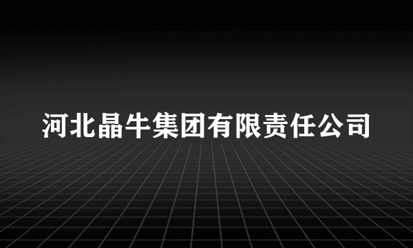 河北晶牛集团有限责任公司