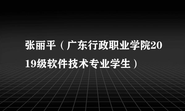 张丽平（广东行政职业学院2019级软件技术专业学生）