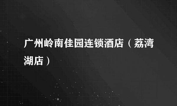 广州岭南佳园连锁酒店（荔湾湖店）