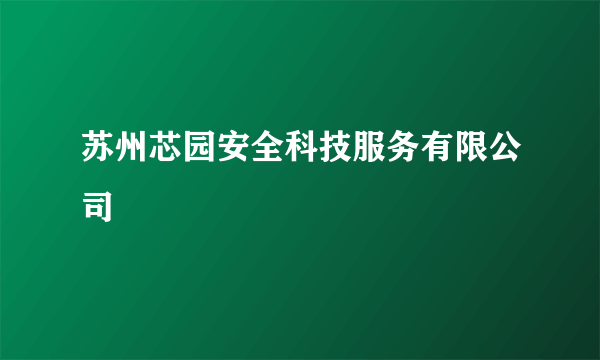 苏州芯园安全科技服务有限公司