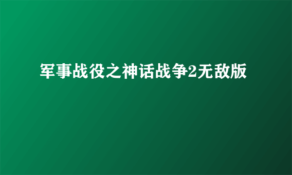 军事战役之神话战争2无敌版