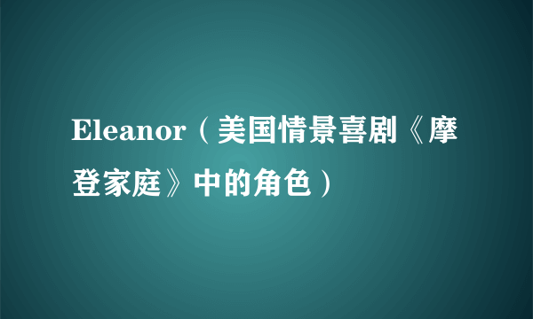 Eleanor（美国情景喜剧《摩登家庭》中的角色）