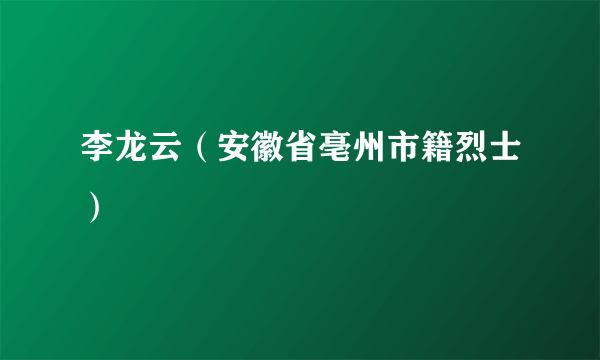 李龙云（安徽省亳州市籍烈士）