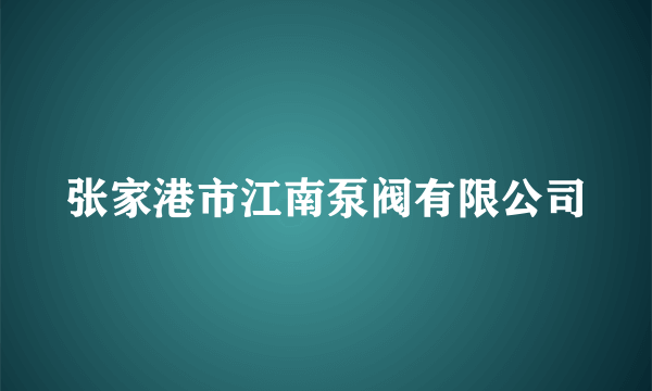 张家港市江南泵阀有限公司