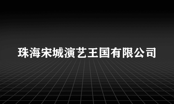 珠海宋城演艺王国有限公司