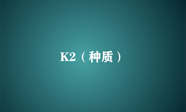 K2（种质）