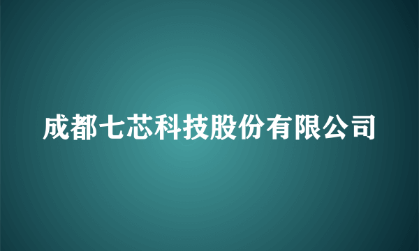 成都七芯科技股份有限公司