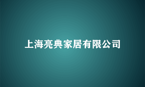 上海亮典家居有限公司