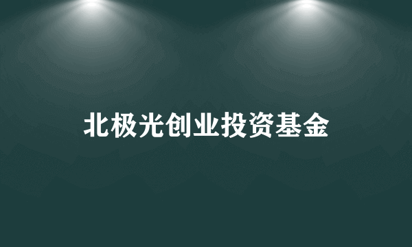 北极光创业投资基金