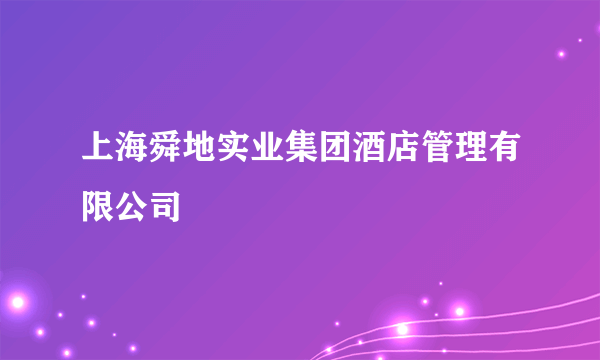 上海舜地实业集团酒店管理有限公司