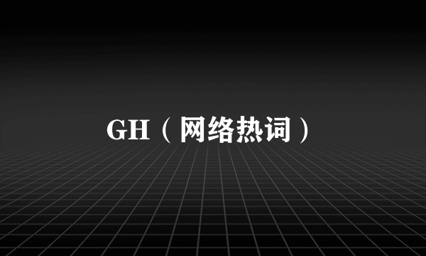 GH（网络热词）