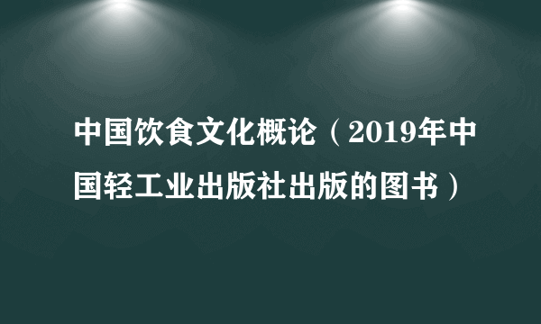 中国饮食文化概论（2019年中国轻工业出版社出版的图书）