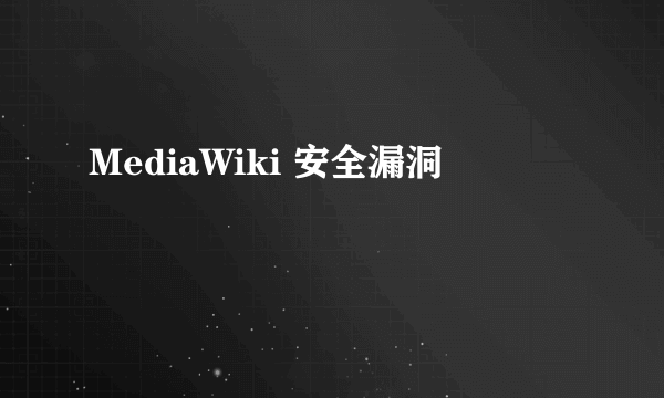 MediaWiki 安全漏洞