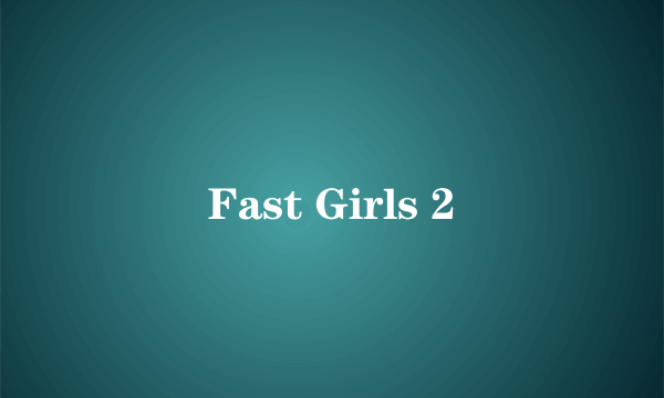 Fast Girls 2