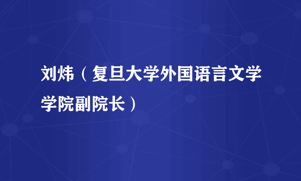 刘炜（复旦大学外国语言文学学院副院长）