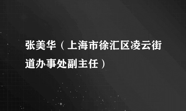 张美华（上海市徐汇区凌云街道办事处副主任）