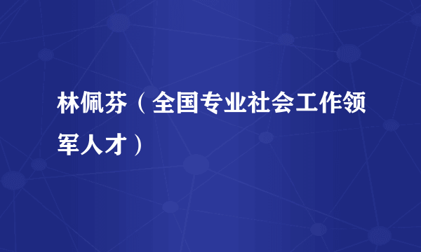 林佩芬（全国专业社会工作领军人才）