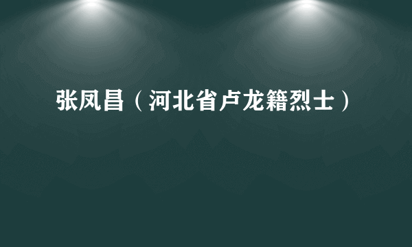 张凤昌（河北省卢龙籍烈士）