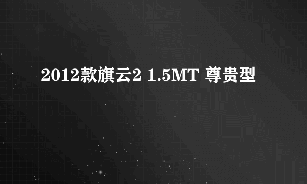 2012款旗云2 1.5MT 尊贵型