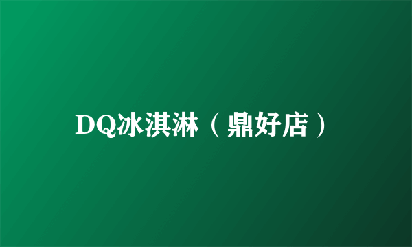 DQ冰淇淋（鼎好店）