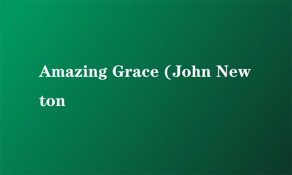 Amazing Grace (John Newton