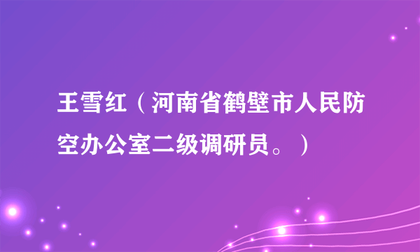 王雪红（河南省鹤壁市人民防空办公室二级调研员。）