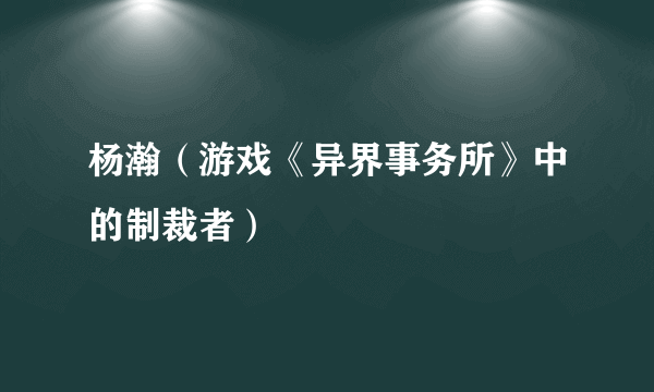 杨瀚（游戏《异界事务所》中的制裁者）