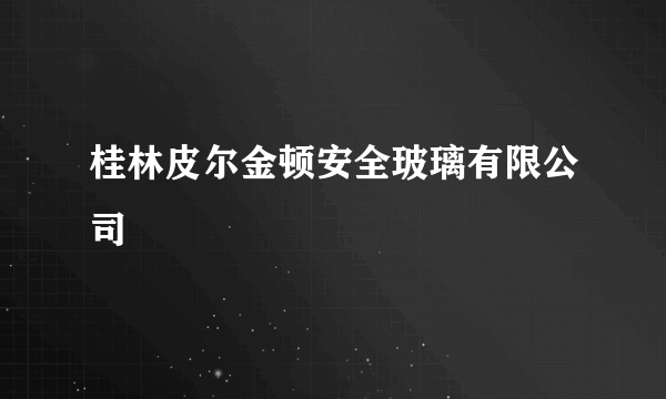 桂林皮尔金顿安全玻璃有限公司