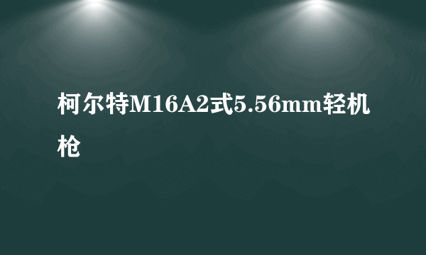 柯尔特M16A2式5.56mm轻机枪