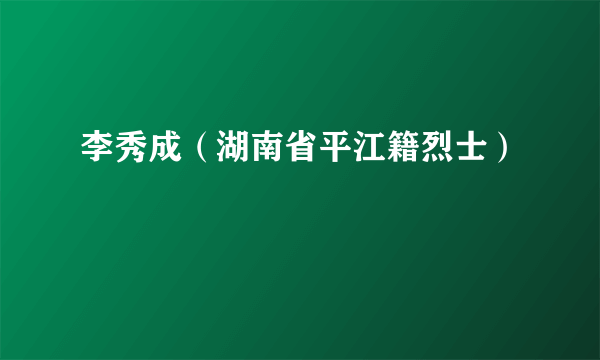 李秀成（湖南省平江籍烈士）