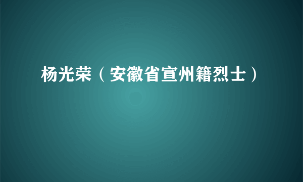 杨光荣（安徽省宣州籍烈士）