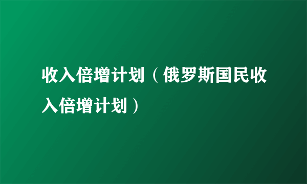 收入倍增计划（俄罗斯国民收入倍增计划）