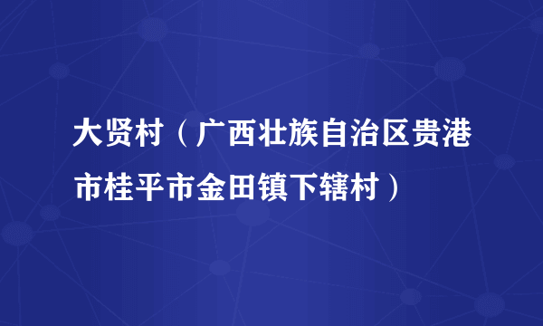 大贤村（广西壮族自治区贵港市桂平市金田镇下辖村）