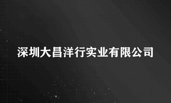 深圳大昌洋行实业有限公司