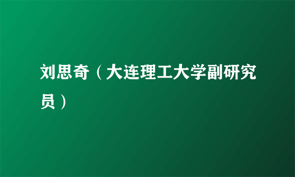 刘思奇（大连理工大学副研究员）