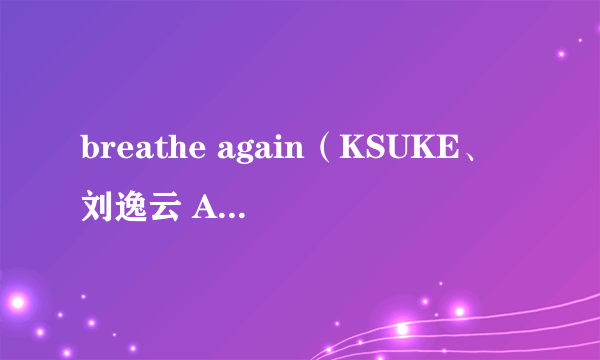 breathe again（KSUKE、刘逸云 Amber Liu演唱的歌曲）