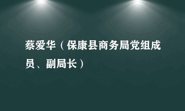 蔡爱华（保康县商务局党组成员、副局长）