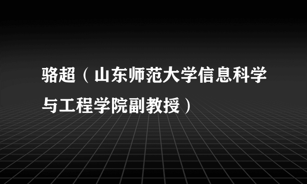 骆超（山东师范大学信息科学与工程学院副教授）