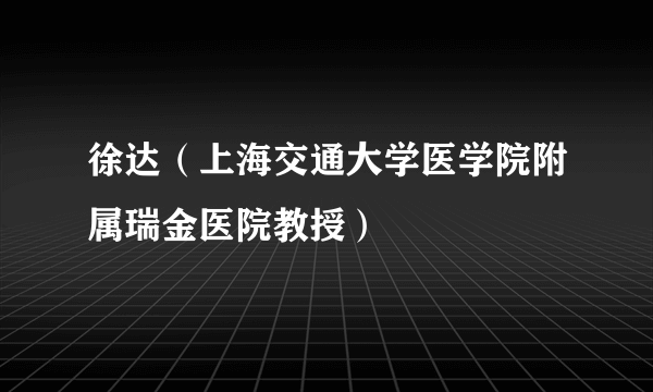 徐达（上海交通大学医学院附属瑞金医院教授）