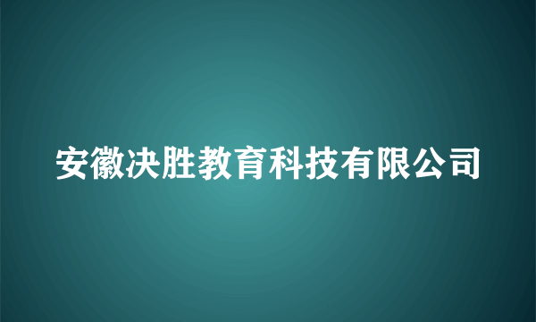 安徽决胜教育科技有限公司