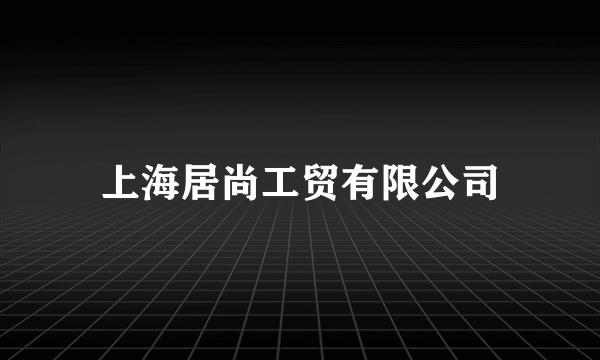 上海居尚工贸有限公司