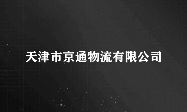 天津市京通物流有限公司