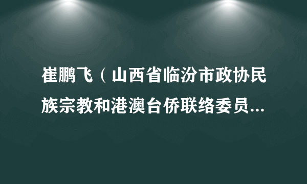 崔鹏飞（山西省临汾市政协民族宗教和港澳台侨联络委员会主任）