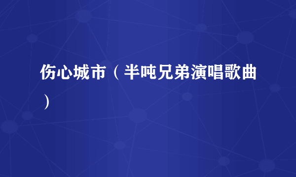 伤心城市（半吨兄弟演唱歌曲）