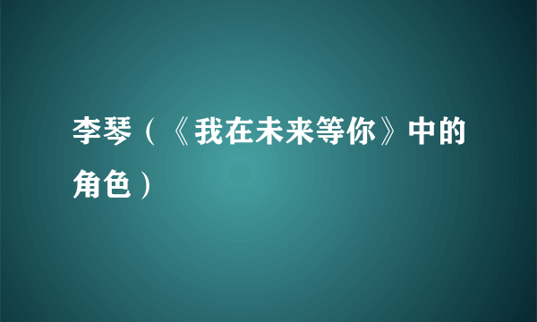 李琴（《我在未来等你》中的角色）