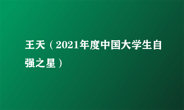 王天（2021年度中国大学生自强之星）