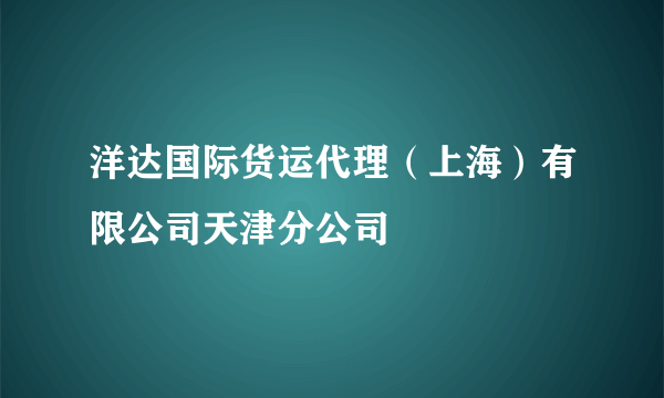 洋达国际货运代理（上海）有限公司天津分公司